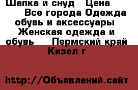 Шапка и снуд › Цена ­ 2 500 - Все города Одежда, обувь и аксессуары » Женская одежда и обувь   . Пермский край,Кизел г.